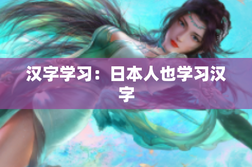 汉字学习：日本人也学习汉字