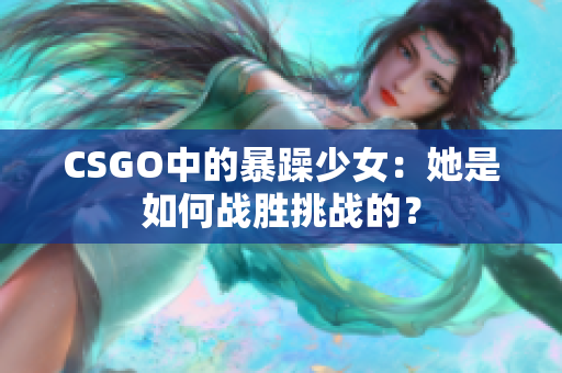 CSGO中的暴躁少女：她是如何战胜挑战的？