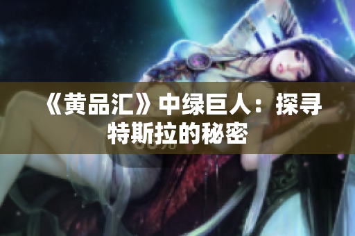 《黄品汇》中绿巨人：探寻特斯拉的秘密