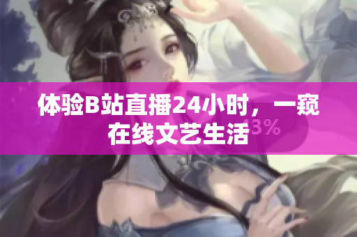 体验B站直播24小时，一窥在线文艺生活