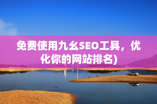 免费使用九幺SEO工具，优化你的网站排名)