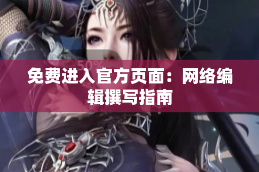 免费进入官方页面：网络编辑撰写指南