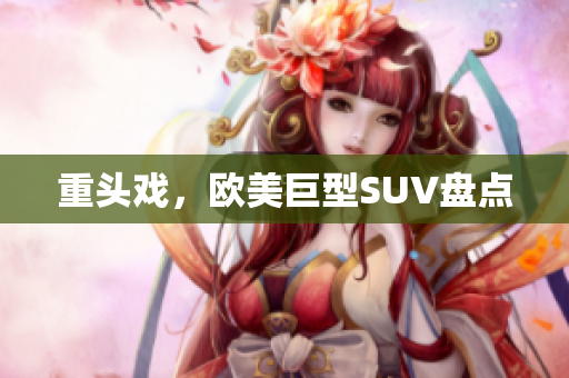 重头戏，欧美巨型SUV盘点