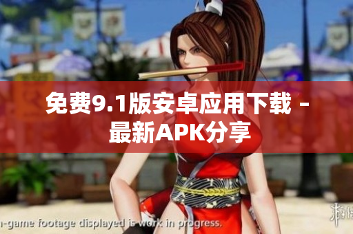 免费9.1版安卓应用下载 – 最新APK分享