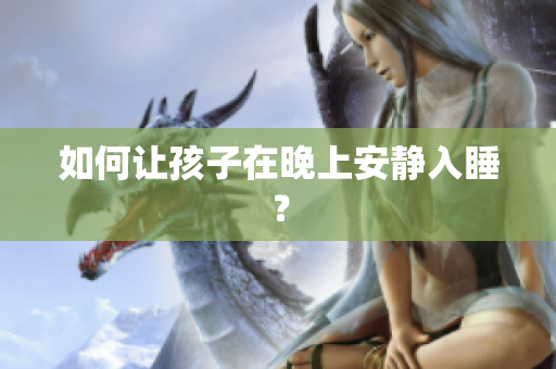 如何让孩子在晚上安静入睡？