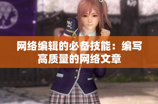 网络编辑的必备技能：编写高质量的网络文章