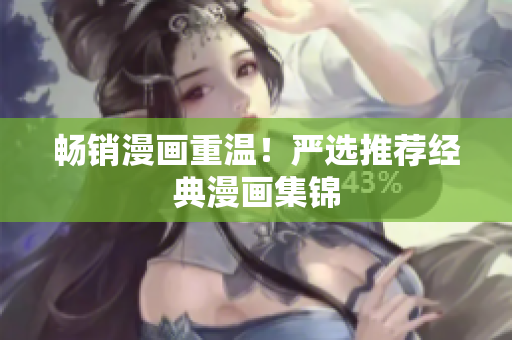 畅销漫画重温！严选推荐经典漫画集锦