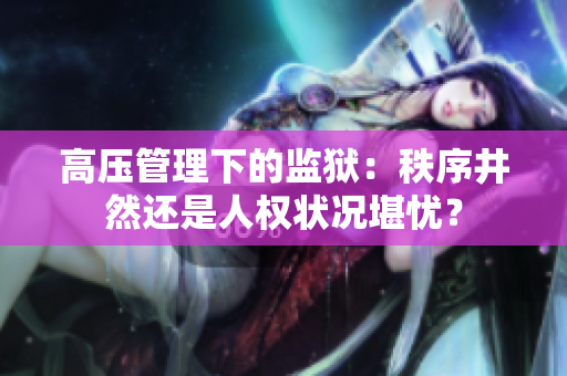高压管理下的监狱：秩序井然还是人权状况堪忧？