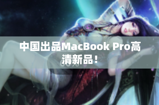 中国出品MacBook Pro高清新品！