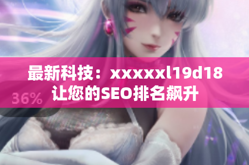 最新科技：xxxxxl19d18让您的SEO排名飙升