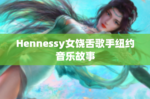 Hennessy女饶舌歌手纽约音乐故事