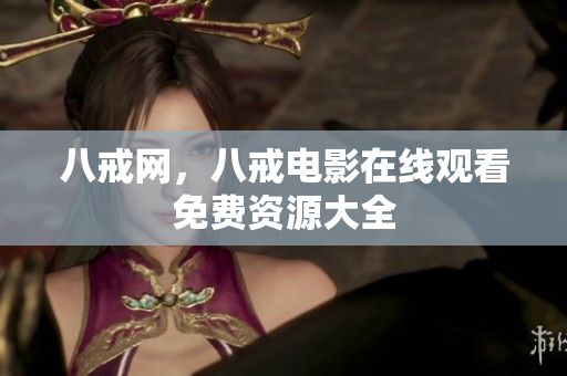八戒网，八戒电影在线观看免费资源大全