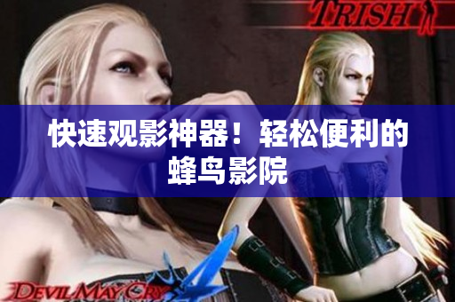 快速观影神器！轻松便利的蜂鸟影院