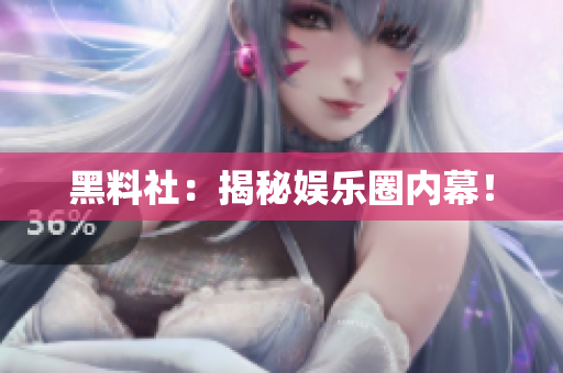 黑料社：揭秘娱乐圈内幕！