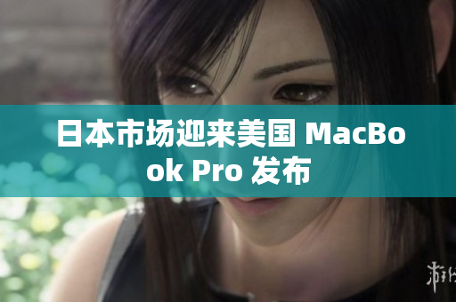 日本市场迎来美国 MacBook Pro 发布