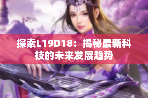 探索L19D18：揭秘最新科技的未来发展趋势