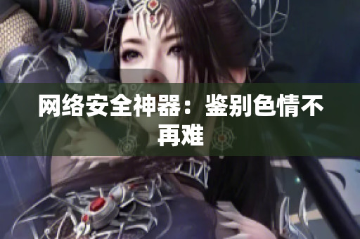 网络安全神器：鉴别色情不再难