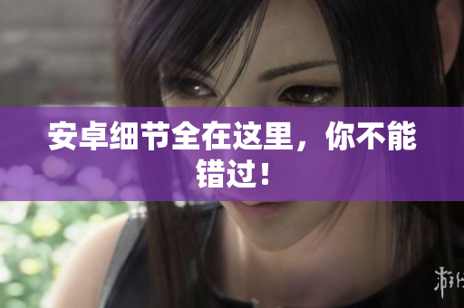 安卓细节全在这里，你不能错过！