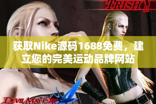 获取Nike源码1688免费，建立您的完美运动品牌网站