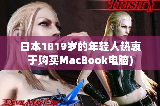 日本1819岁的年轻人热衷于购买MacBook电脑)