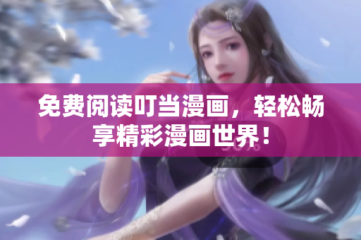 免费阅读叮当漫画，轻松畅享精彩漫画世界！