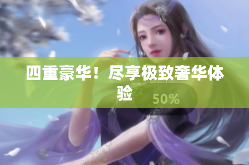 四重豪华！尽享极致奢华体验
