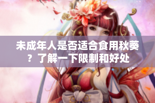 未成年人是否适合食用秋葵？了解一下限制和好处