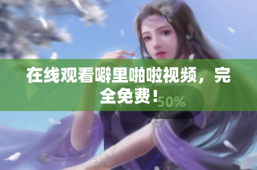 在线观看噼里啪啦视频，完全免费！