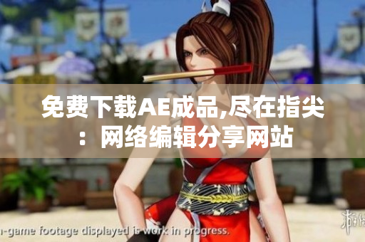 免费下载AE成品,尽在指尖：网络编辑分享网站