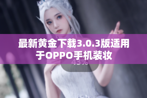 最新黄金下载3.0.3版适用于OPPO手机装妆