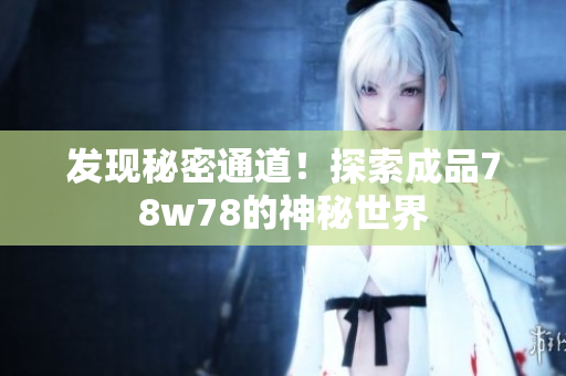 发现秘密通道！探索成品78w78的神秘世界