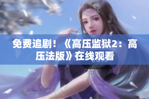 免费追剧！《高压监狱2：高压法版》在线观看