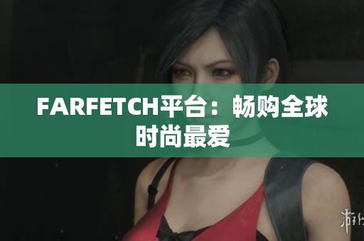 FARFETCH平台：畅购全球时尚最爱