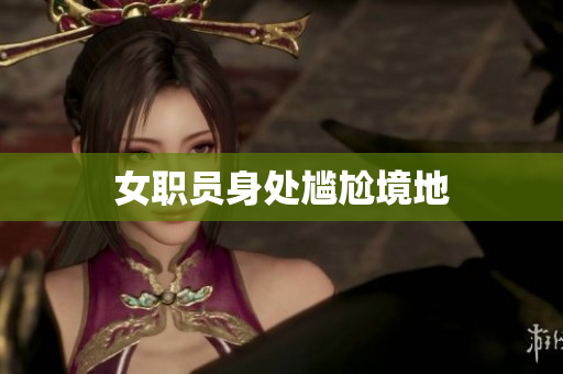 女职员身处尴尬境地