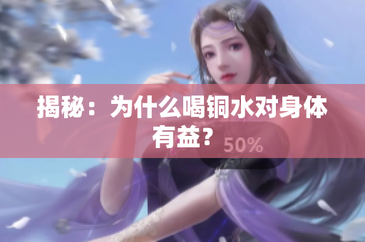 揭秘：为什么喝铜水对身体有益？