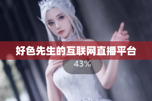 好色先生的互联网直播平台