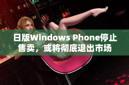 日版Windows Phone停止售卖，或将彻底退出市场
