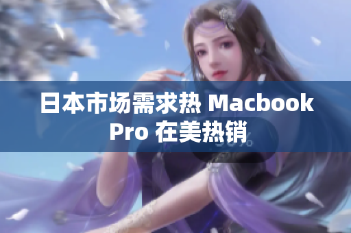 日本市场需求热 Macbook Pro 在美热销