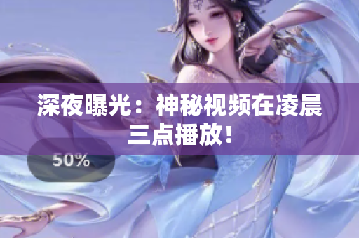 深夜曝光：神秘视频在凌晨三点播放！