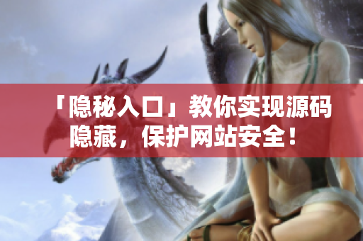 「隐秘入口」教你实现源码隐藏，保护网站安全！