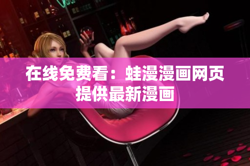 在线免费看：蛙漫漫画网页提供最新漫画