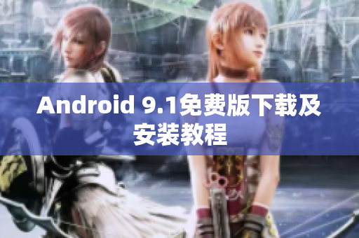 Android 9.1免费版下载及安装教程