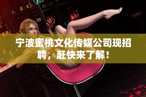 宁波蜜桃文化传媒公司现招聘，赶快来了解！