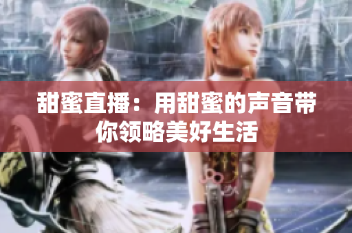 甜蜜直播：用甜蜜的声音带你领略美好生活