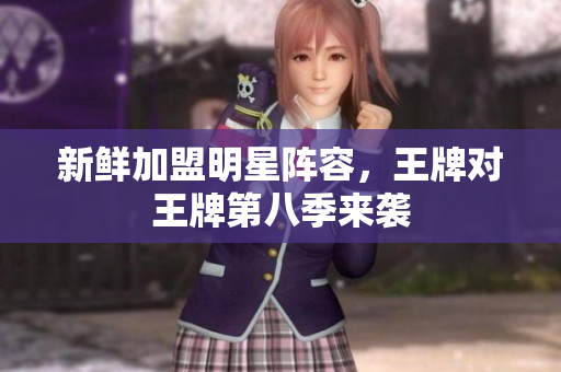 新鲜加盟明星阵容，王牌对王牌第八季来袭