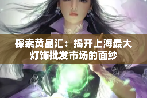 探索黄品汇：揭开上海最大灯饰批发市场的面纱