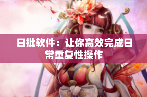 日批软件：让你高效完成日常重复性操作