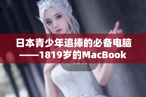 日本青少年追捧的必备电脑——1819岁的MacBook