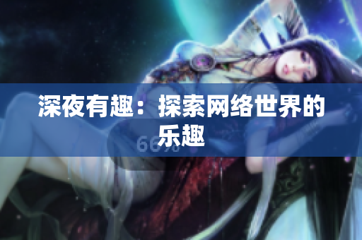 深夜有趣：探索网络世界的乐趣