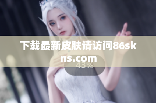 下载最新皮肤请访问86skns.com
